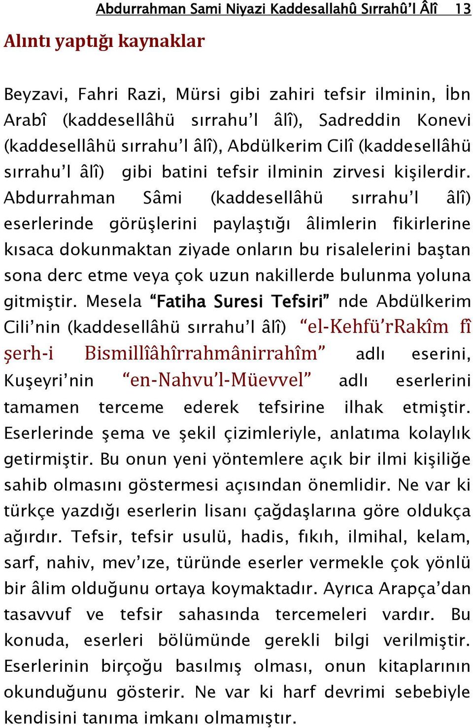 Abdurrahman Sâmi (kaddesellâhü sırrahu l âlî) eserlerinde görüşlerini paylaştığı âlimlerin fikirlerine kısaca dokunmaktan ziyade onların bu risalelerini baştan sona derc etme veya çok uzun nakillerde