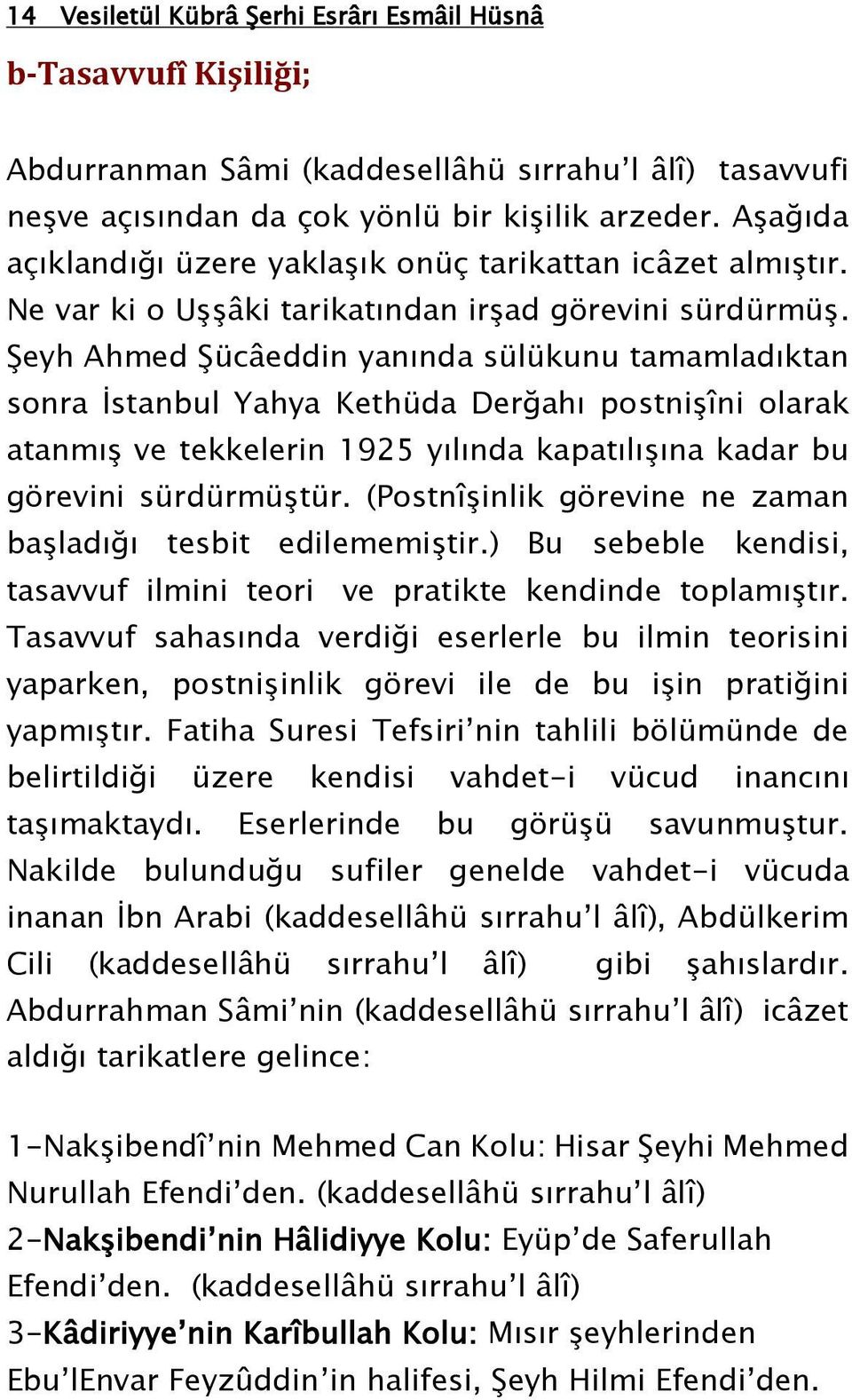 Şeyh Ahmed Şücâeddin yanında sülükunu tamamladıktan sonra İstanbul Yahya Kethüda Derğahı postnişîni olarak atanmış ve tekkelerin 1925 yılında kapatılışına kadar bu görevini sürdürmüştür.