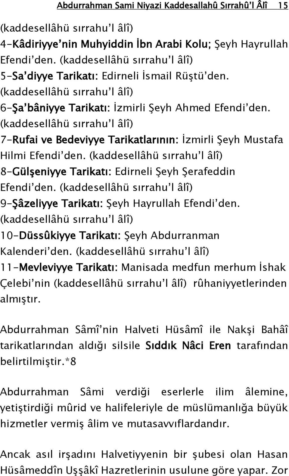 (kaddesellâhü sırrahu l âlî) 7-Rufai ve Bedeviyye Tarikatlarının: İzmirli Şeyh Mustafa Hilmi Efendi den. (kaddesellâhü sırrahu l âlî) 8-Gülşeniyye Tarikatı: Edirneli Şeyh Şerafeddin Efendi den.