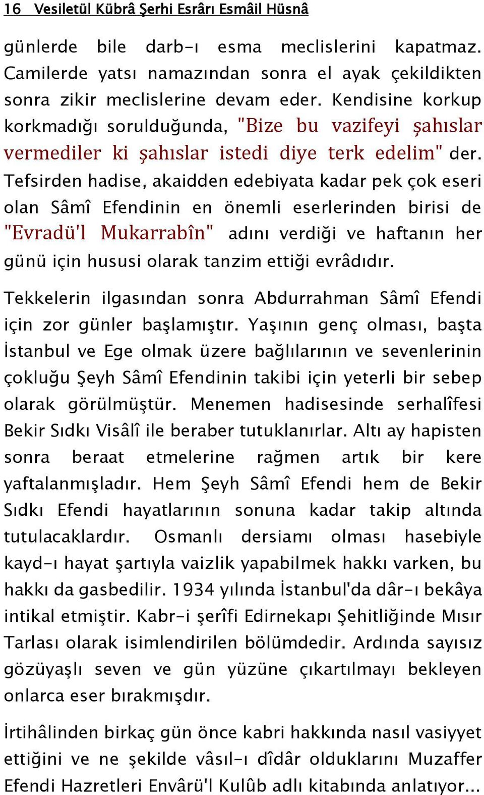 Tefsirden hadise, akaidden edebiyata kadar pek çok eseri olan Sâmî Efendinin en önemli eserlerinden birisi de "Evradü'l Mukarrabîn" adını verdiği ve haftanın her günü için hususi olarak tanzim ettiği