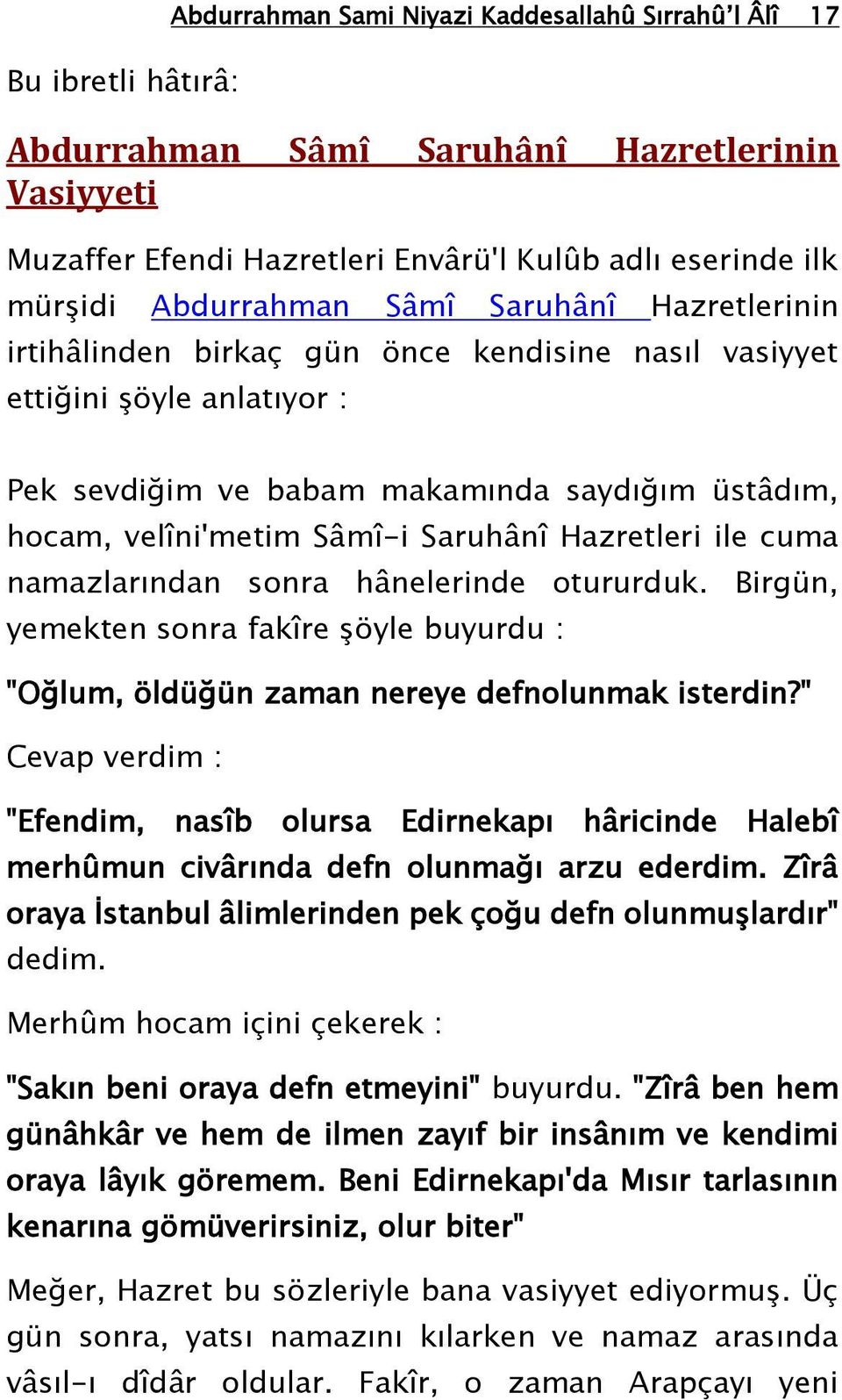 Saruhânî Hazretleri ile cuma namazlarından sonra hânelerinde otururduk. Birgün, yemekten sonra fakîre şöyle buyurdu : "Oğlum, öldüğün zaman nereye defnolunmak isterdin?