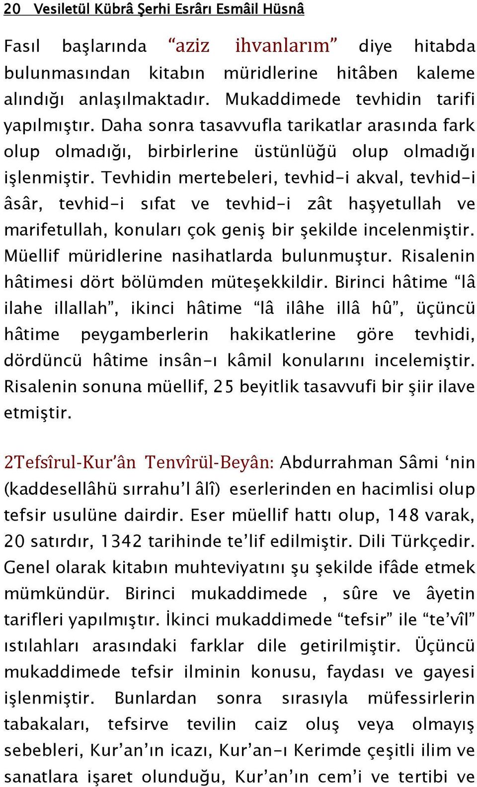 Tevhidin mertebeleri, tevhid-i akval, tevhid-i âsâr, tevhid-i sıfat ve tevhid-i zât haşyetullah ve marifetullah, konuları çok geniş bir şekilde incelenmiştir.