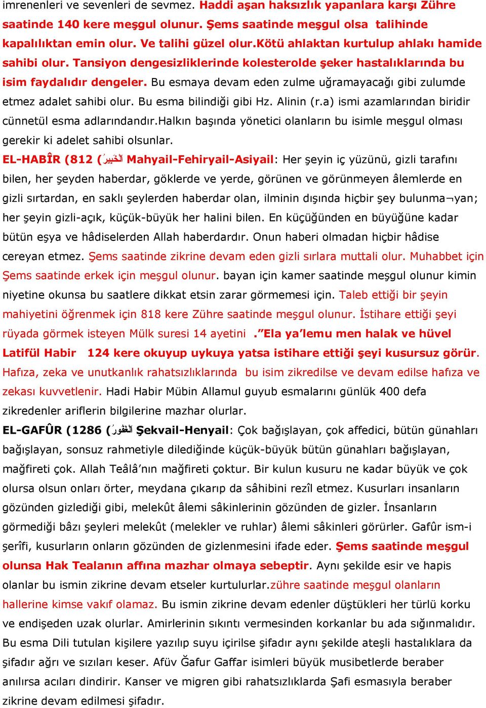 Bu esmaya devam eden zulme uğramayacağı gibi zulumde etmez adalet sahibi olur. Bu esma bilindiği gibi Hz. Alinin (r.a) ismi azamlarından biridir cünnetül esma adlarındandır.