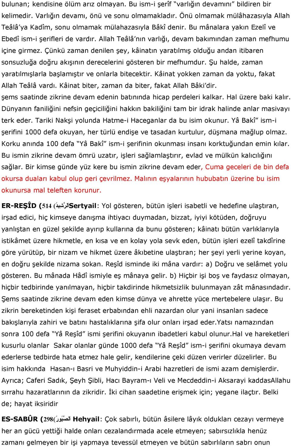 Allah Teâlâ nın varlığı, devam bakımından zaman mefhumu içine girmez. Çünkü zaman denilen şey, kâinatın yaratılmış olduğu andan itibaren sonsuzluğa doğru akışının derecelerini gösteren bir mefhumdur.