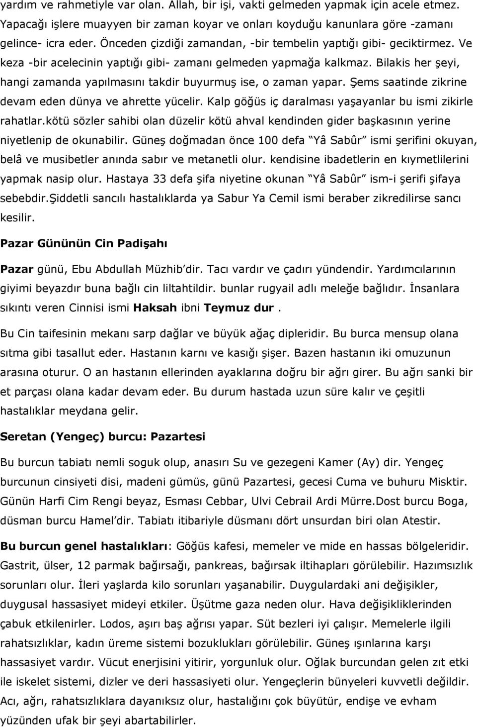 Bilakis her şeyi, hangi zamanda yapılmasını takdir buyurmuş ise, o zaman yapar. Şems saatinde zikrine devam eden dünya ve ahrette yücelir. Kalp göğüs iç daralması yaşayanlar bu ismi zikirle rahatlar.