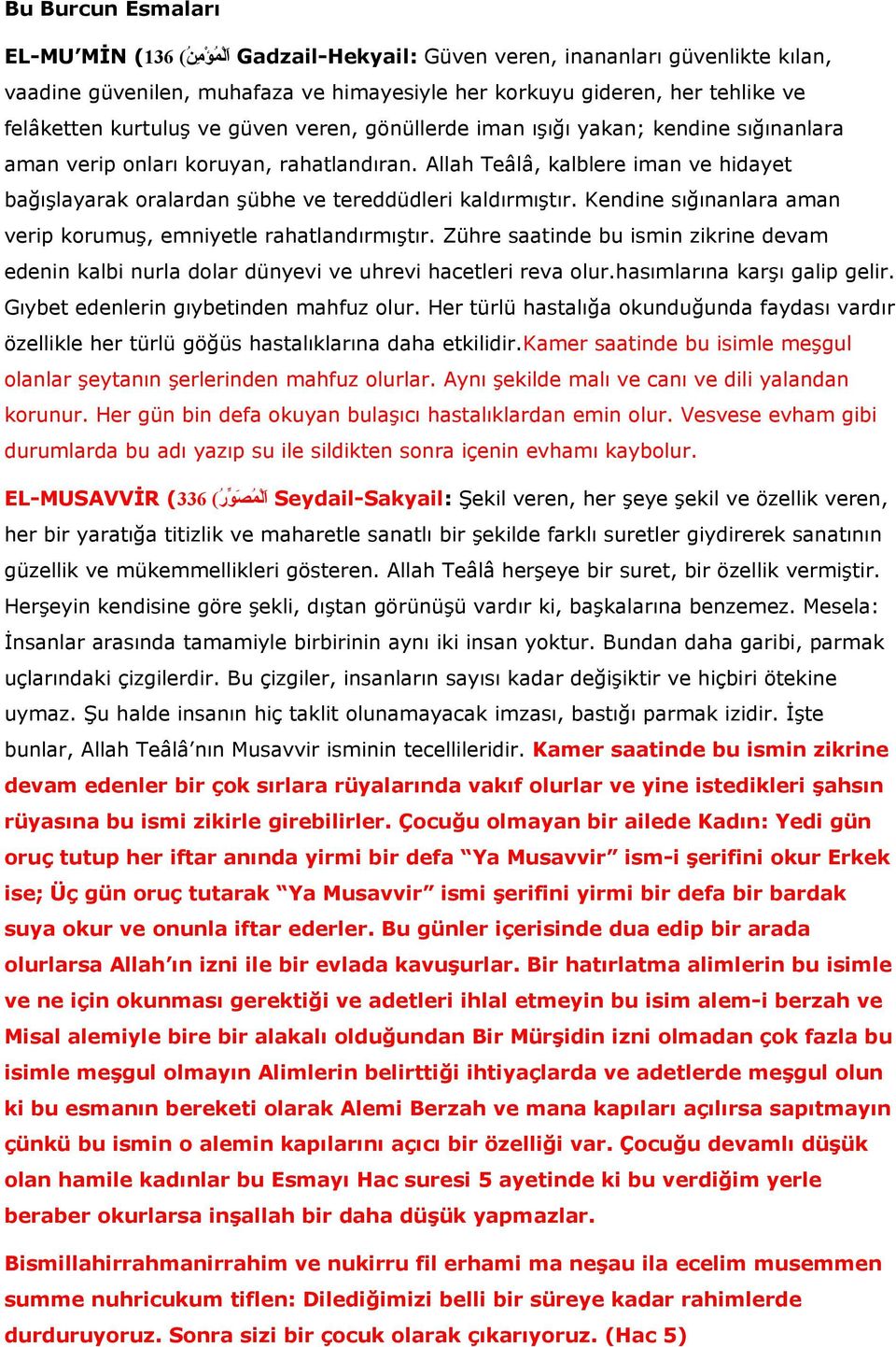 Allah Teâlâ, kalblere iman ve hidayet bağışlayarak oralardan şübhe ve tereddüdleri kaldırmıştır. Kendine sığınanlara aman verip korumuş, emniyetle rahatlandırmıştır.