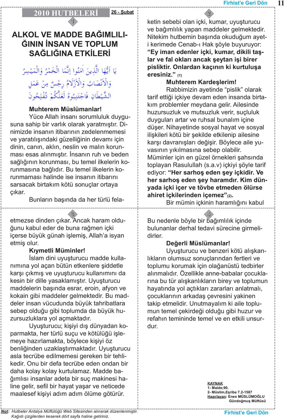 İnsanın ruh ve beden sağlığının korunması, bu temel ilkelerin korunmasına bağlıdır. Bu temel ilkelerin korunmaması halinde ise insanın itibarını sarsacak birtakım kötü sonuçlar ortaya çıkar.