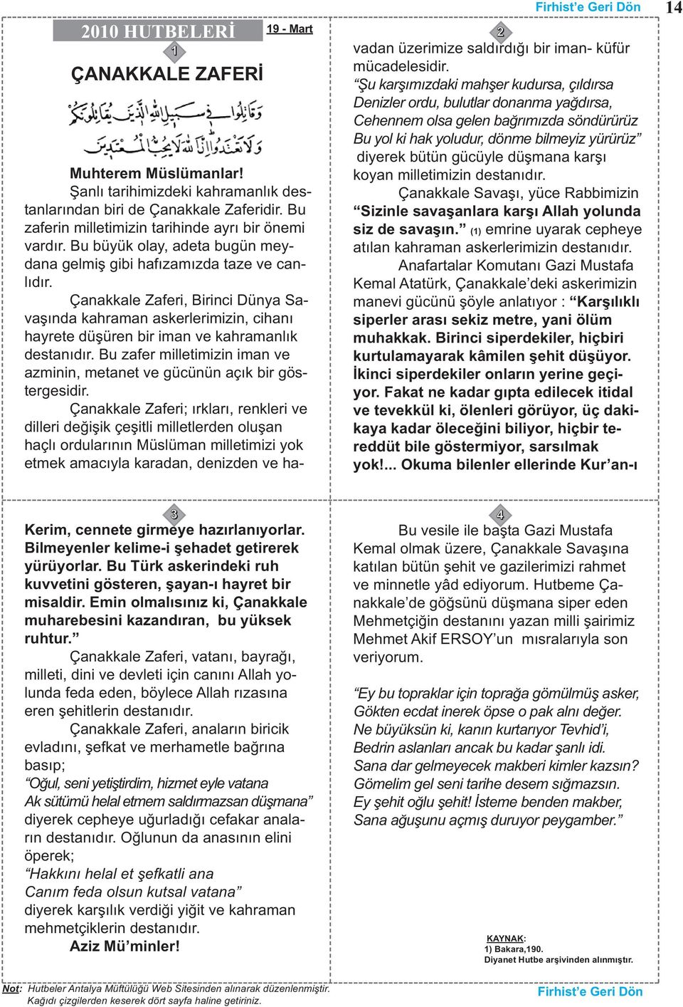 Çanakkale Zaferi, Birinci Dünya Savaşında kahraman askerlerimizin, cihanı hayrete düşüren bir iman ve kahramanlık destanıdır.