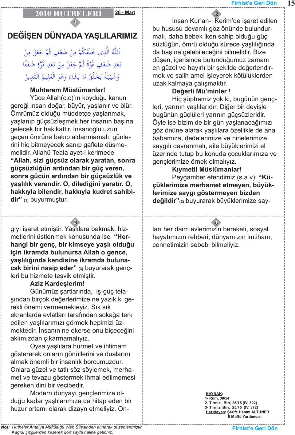 Allahü Teala ayet-i kerimede Allah, sizi güçsüz olarak yaratan, sonra güçsüzlüğün ardından bir güç veren, sonra gücün ardından bir güçsüzlük ve yaşlılık verendir. O, dilediğini yaratır.