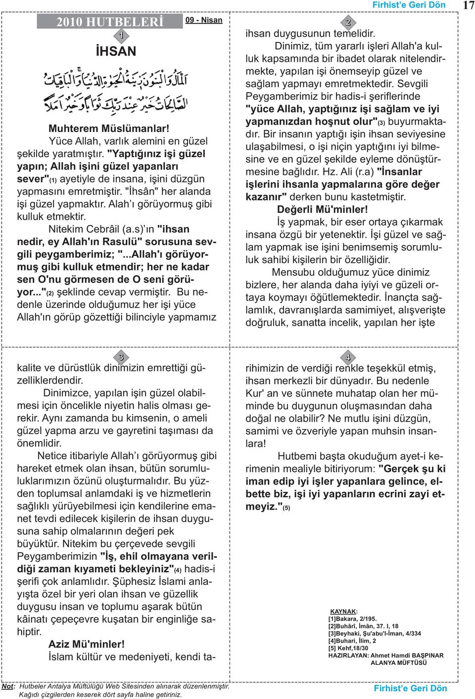 Alah ı görüyormuş gibi kulluk etmektir. Nitekim Cebrâil (a.s) ın "ihsan nedir, ey Allah'ın Rasulü" sorusuna sevgili peygamberimiz; ".