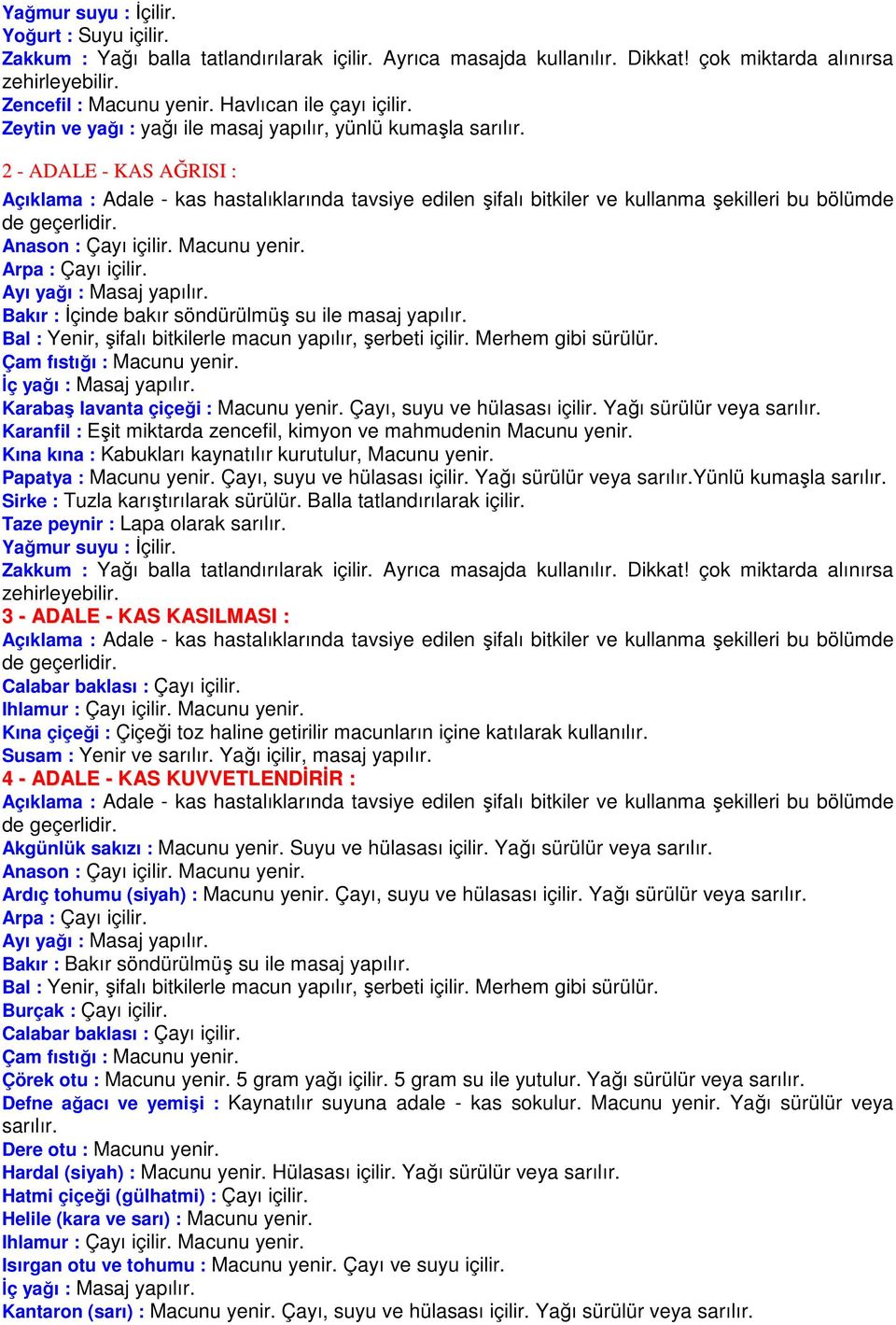 2 - ADALE - KAS AĞRISI : Açıklama : Adale - kas hastalıklarında tavsiye edilen şifalı bitkiler ve kullanma şekilleri bu bölümde de geçerlidir. Anason : Çayı içilir. Macunu yenir. Arpa : Çayı içilir.