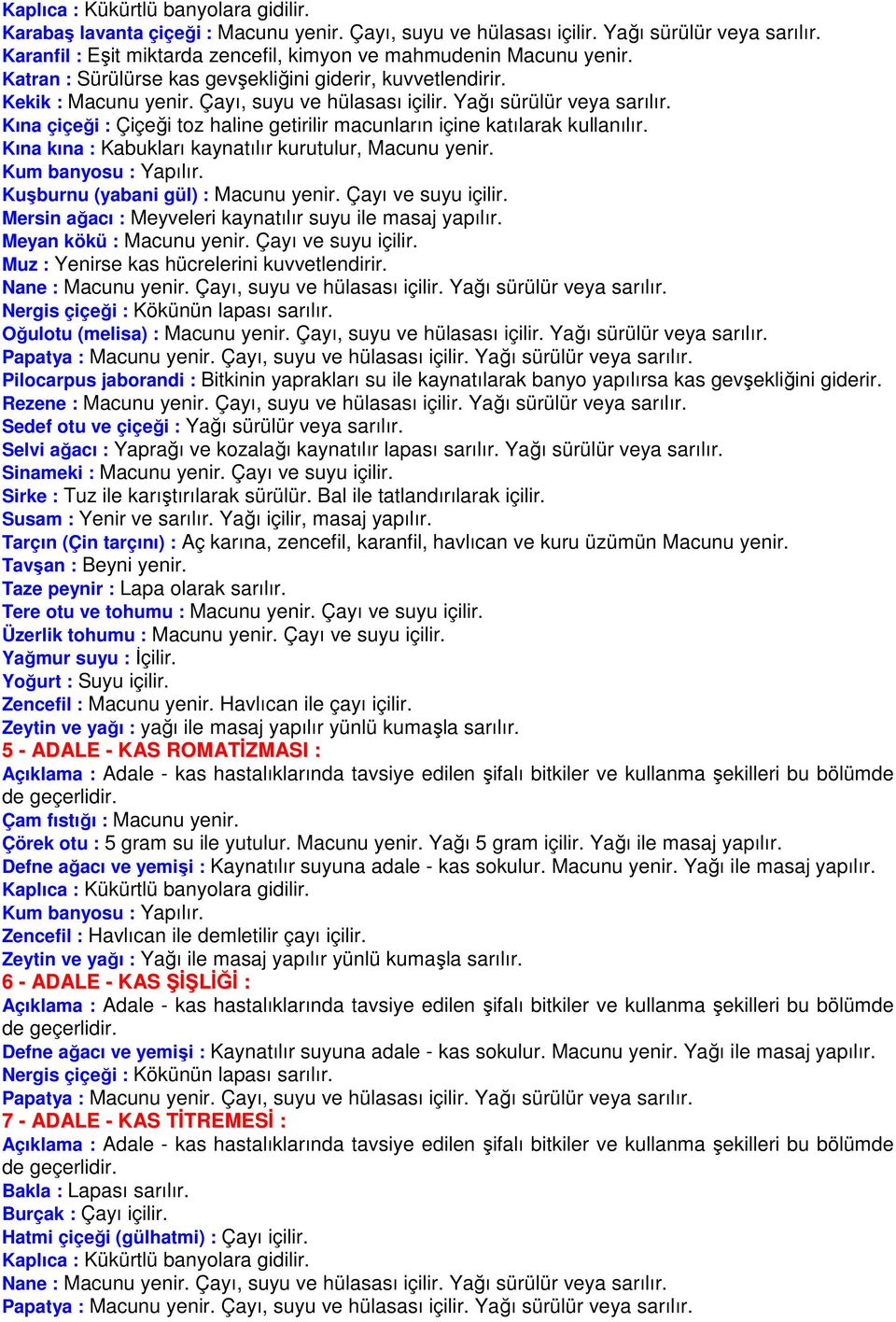 Yağı sürülür veya sarılır. Kına çiçeği : Çiçeği toz haline getirilir macunların içine katılarak kullanılır. Kına kına : Kabukları kaynatılır kurutulur, Macunu yenir. Kum banyosu : Yapılır.