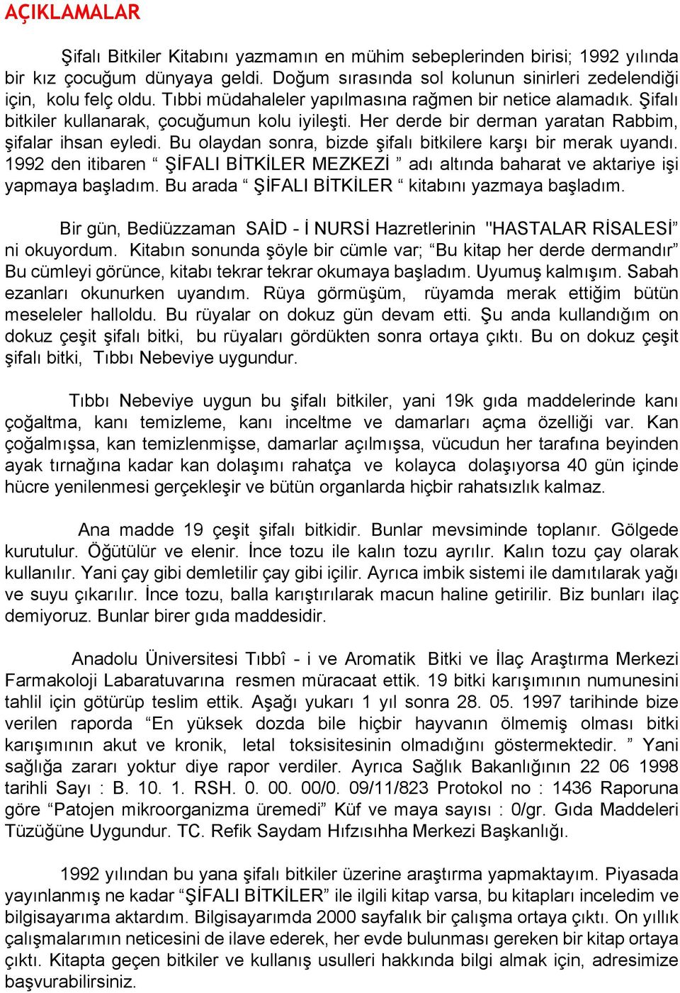 Bu olaydan sonra, bizde şifalı bitkilere karşı bir merak uyandı. 1992 den itibaren ŞİFALI BİTKİLER MEZKEZİ adı altında baharat ve aktariye işi yapmaya başladım.