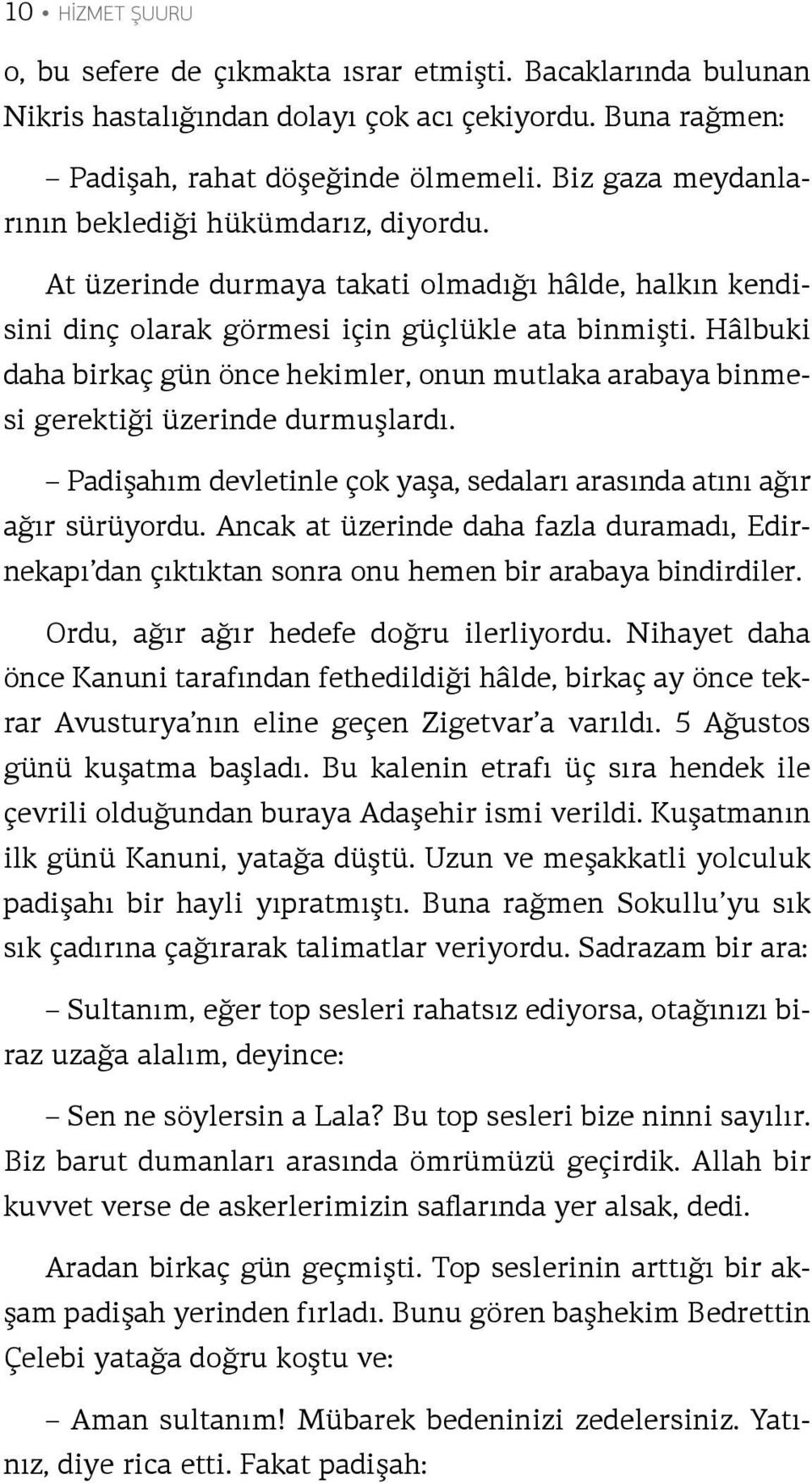 Hâlbuki daha birkaç gün önce hekimler, onun mutlaka arabaya binmesi gerektiği üzerinde durmuşlardı. Padişahım devletinle çok yaşa, sedaları arasında atını ağır ağır sürüyordu.