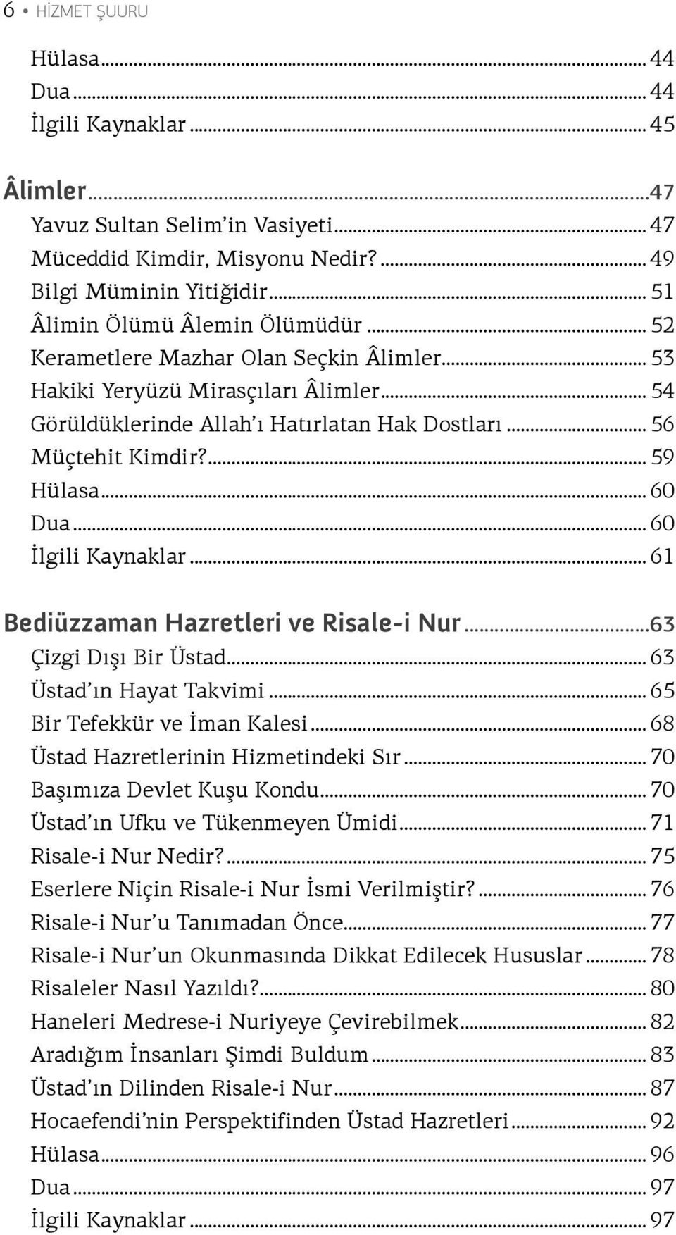 ... 59 Hülasa... 60 Dua... 60 İlgili Kaynaklar... 61 Bediüzzaman Hazretleri ve Risale-i Nur...63 Çizgi Dışı Bir Üstad... 63 Üstad ın Hayat Takvimi... 65 Bir Tefekkür ve İman Kalesi.