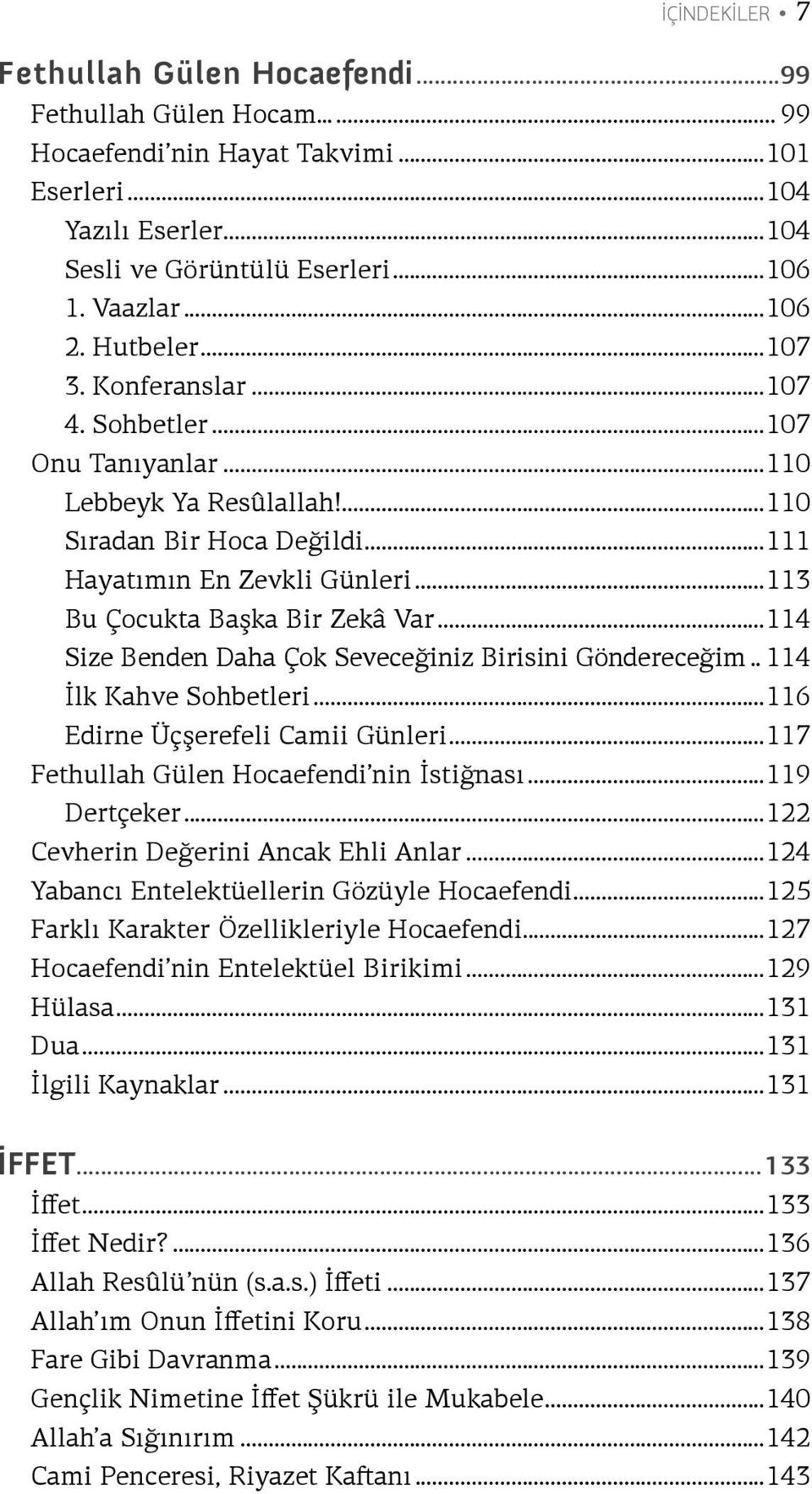 ..114 Size Benden Daha Çok Seveceğiniz Birisini Göndereceğim.. 114 İlk Kahve Sohbetleri...116 Edirne Üçşerefeli Camii Günleri...117 Fethullah Gülen Hocaefendi nin İstiğnası...119 Dertçeker.