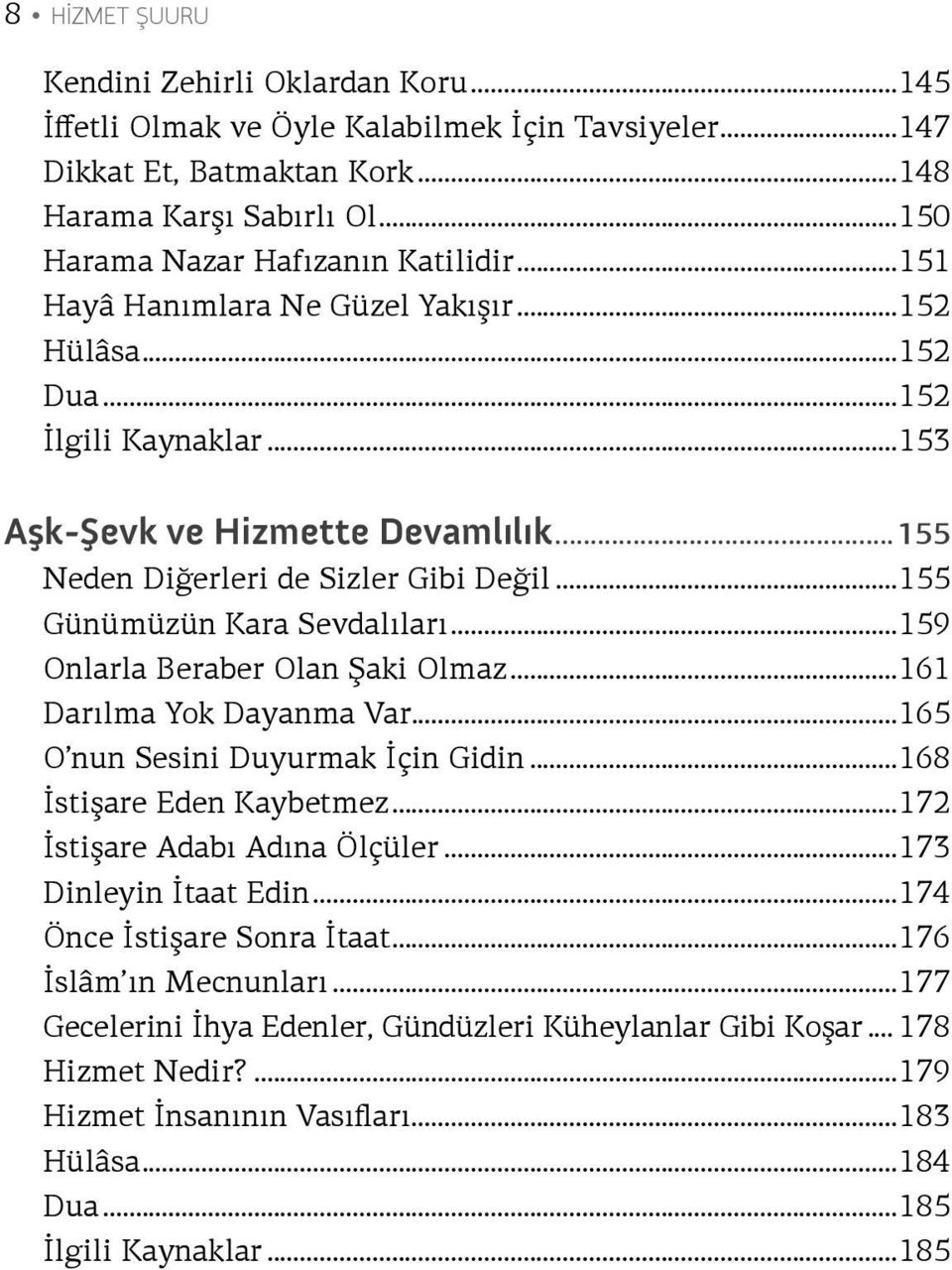 ..159 Onlarla Beraber Olan Şaki Olmaz...161 Darılma Yok Dayanma Var...165 O nun Sesini Duyurmak İçin Gidin...168 İstişare Eden Kaybetmez...172 İstişare Adabı Adına Ölçüler...173 Dinleyin İtaat Edin.