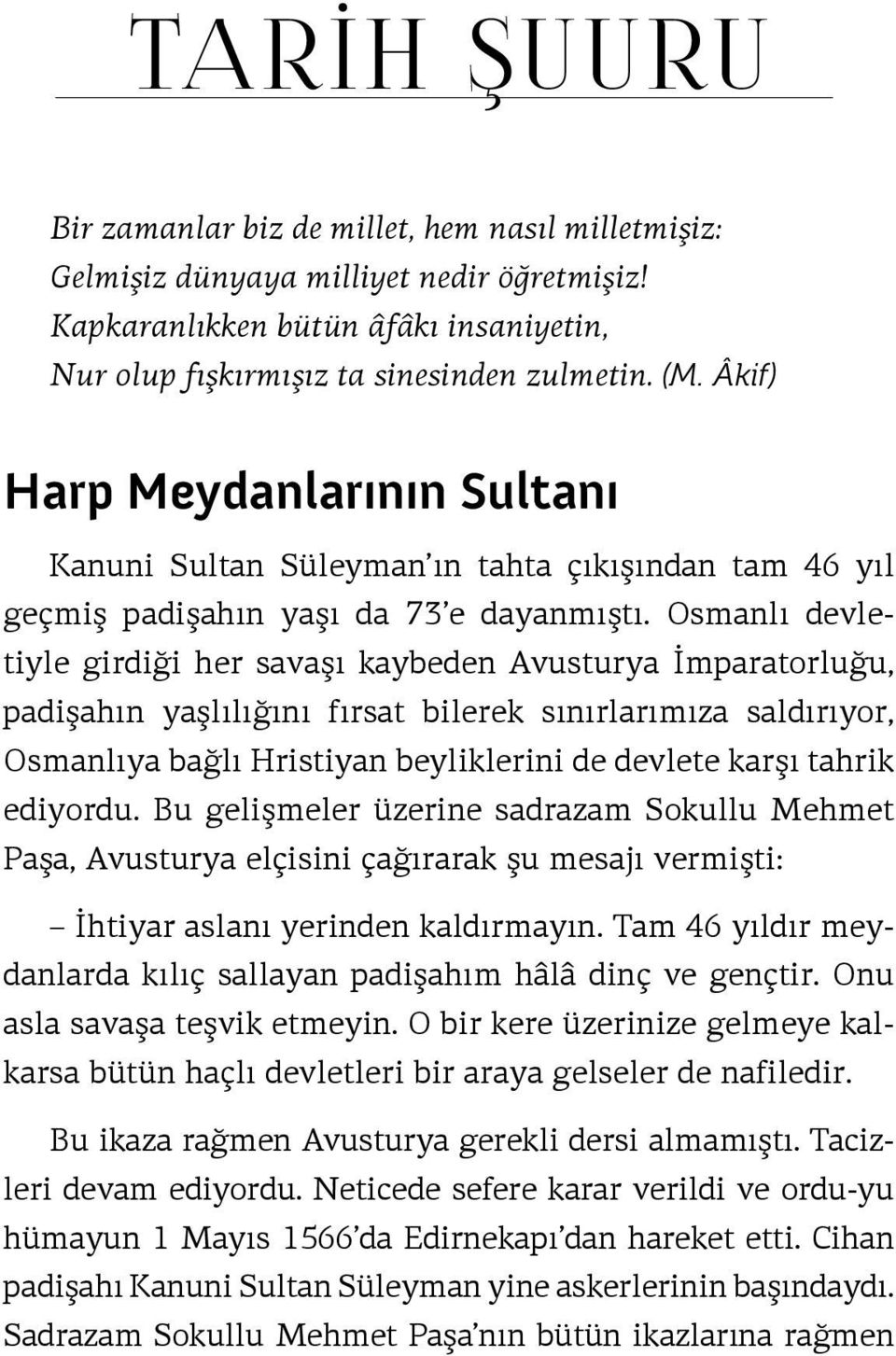 Osmanlı devletiyle girdiği her savaşı kaybeden Avusturya İmparatorluğu, padişahın yaşlılığını fırsat bilerek sınırlarımıza saldırıyor, Osmanlıya bağlı Hristiyan beyliklerini de devlete karşı tahrik