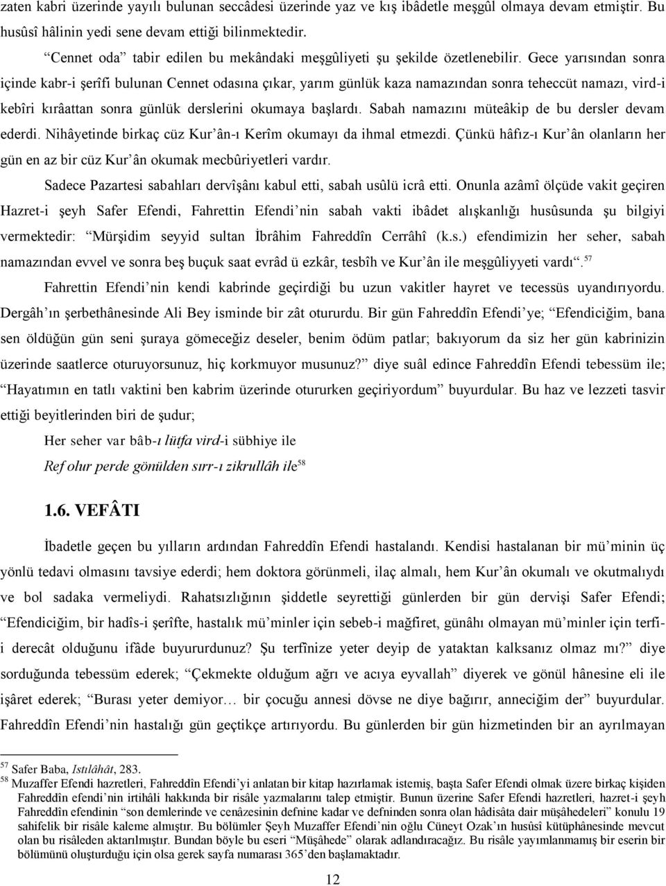 Gece yarısından sonra içinde kabr-i şerîfi bulunan Cennet odasına çıkar, yarım günlük kaza namazından sonra teheccüt namazı, vird-i kebîri kırâattan sonra günlük derslerini okumaya başlardı.