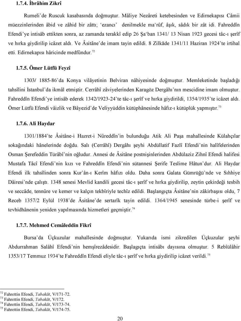 Fahreddîn Efendi ye intisâb ettikten sonra, az zamanda terakkî edip 26 Şa ban 1341/ 13 Nisan 1923 gecesi tâc-ı şerîf ve hırka giydirilip icâzet aldı. Ve Âsitâne de imam tayin edildi.