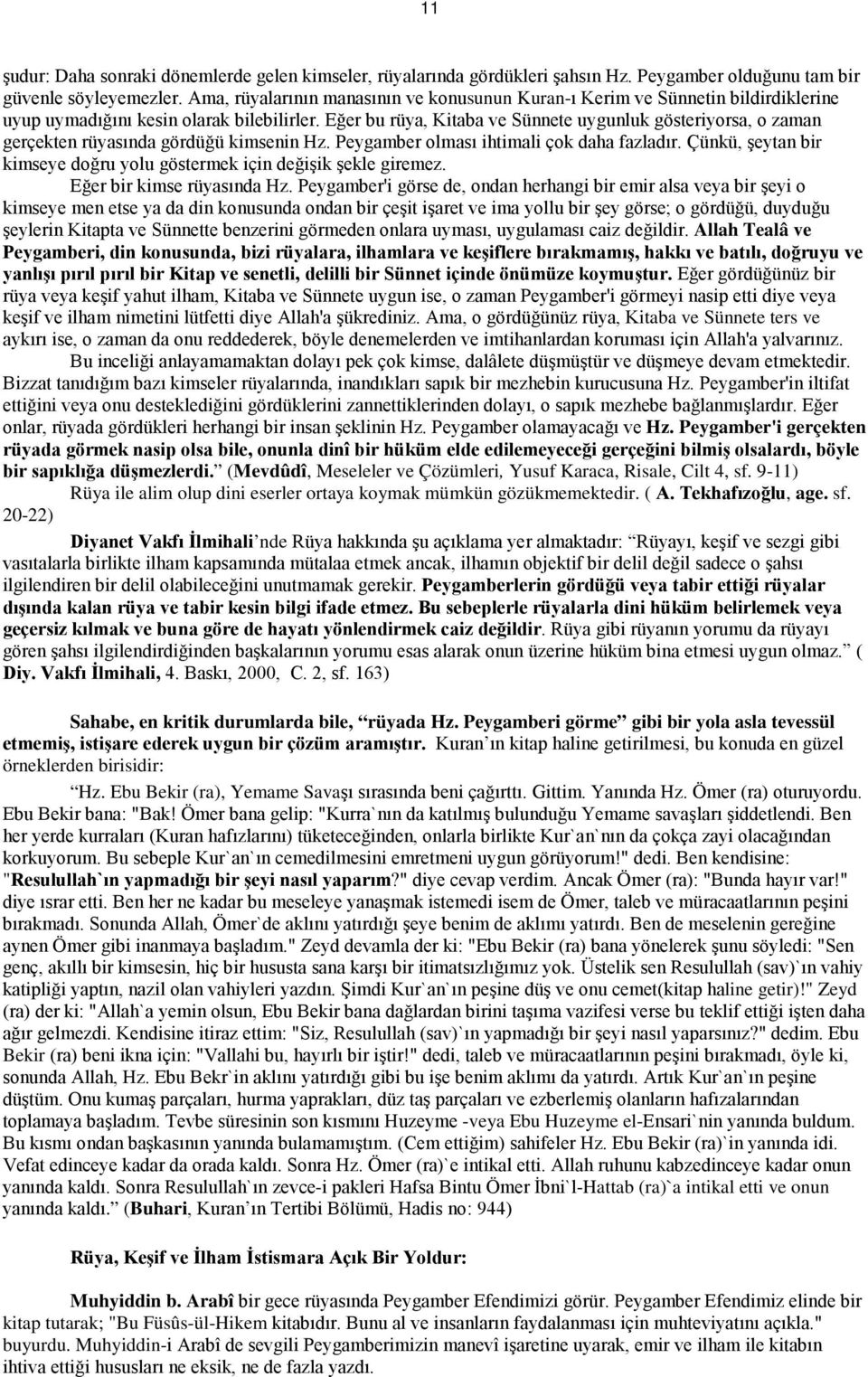 Eğer bu rüya, Kitaba ve Sünnete uygunluk gösteriyorsa, o zaman gerçekten rüyasında gördüğü kimsenin Hz. Peygamber olması ihtimali çok daha fazladır.