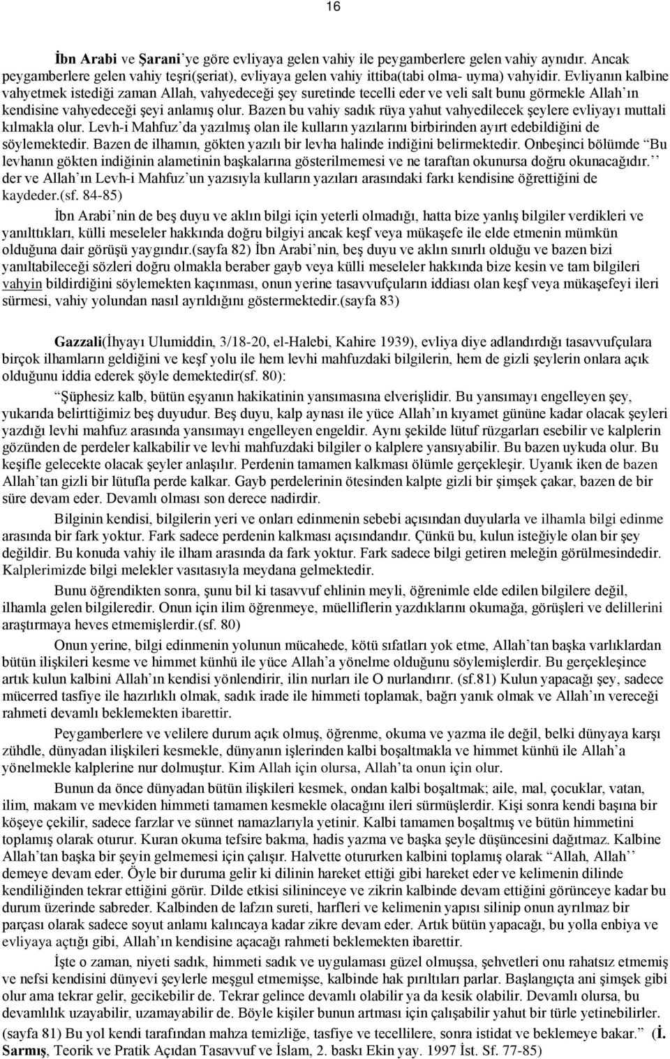 Bazen bu vahiy sadık rüya yahut vahyedilecek şeylere evliyayı muttali kılmakla olur. Levh-i Mahfuz da yazılmış olan ile kulların yazılarını birbirinden ayırt edebildiğini de söylemektedir.