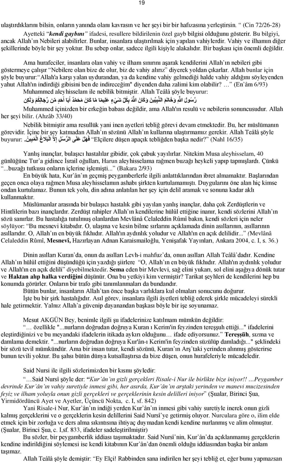 Bunlar, insanlara ulaştırılmak için yapılan vahiylerdir. Vahiy ve ilhamın diğer şekillerinde böyle bir şey yoktur. Bu sebep onlar, sadece ilgili kişiyle alakalıdır. Bir başkası için önemli değildir.