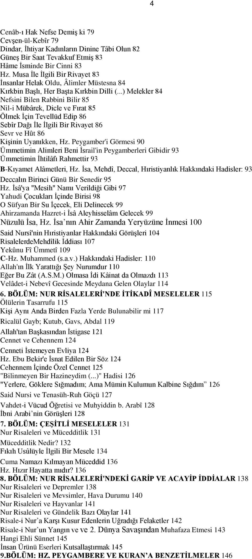 ..) Melekler 84 Nefsini Bilen Rabbini Bilir 85 Nil-i Mübârek, Dicle ve Fırat 85 Ölmek İçin Tevellüd Edip 86 Sebîr Dağı İle İlgili Bir Rivayet 86 Sevr ve Hût 86 Kişinin Uyanıkken, Hz.