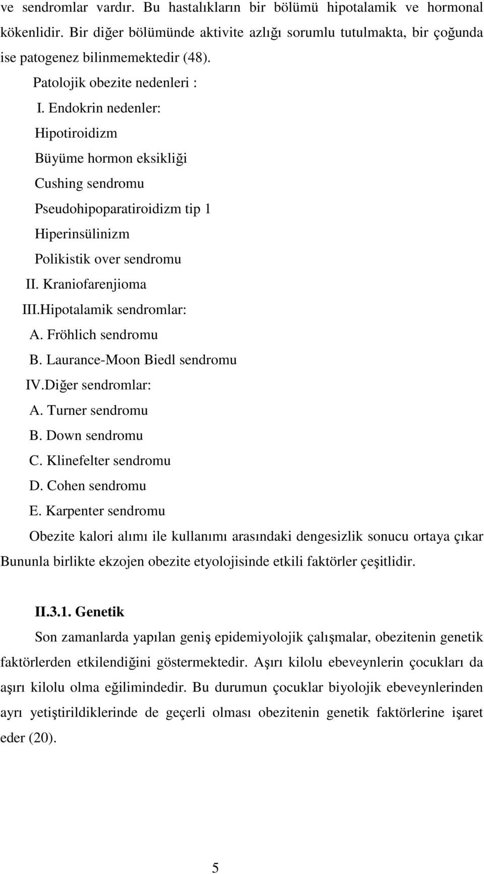 Kraniofarenjioma III.Hipotalamik sendromlar: A. Fröhlich sendromu B. Laurance-Moon Biedl sendromu IV.Diğer sendromlar: A. Turner sendromu B. Down sendromu C. Klinefelter sendromu D. Cohen sendromu E.