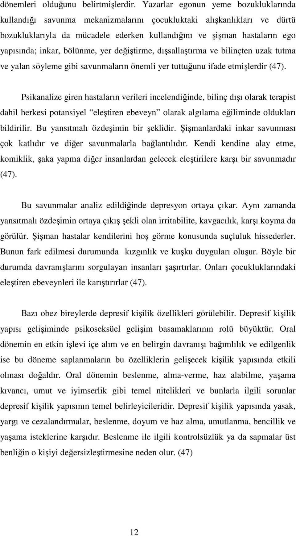 inkar, bölünme, yer değiştirme, dışsallaştırma ve bilinçten uzak tutma ve yalan söyleme gibi savunmaların önemli yer tuttuğunu ifade etmişlerdir (47).