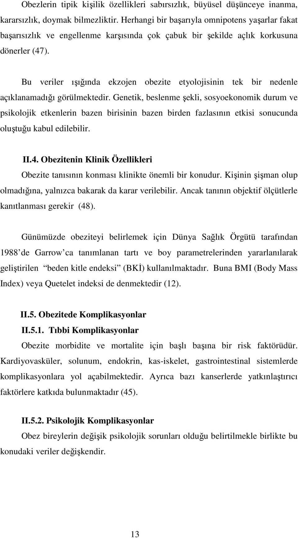 Bu veriler ışığında ekzojen obezite etyolojisinin tek bir nedenle açıklanamadığı görülmektedir.