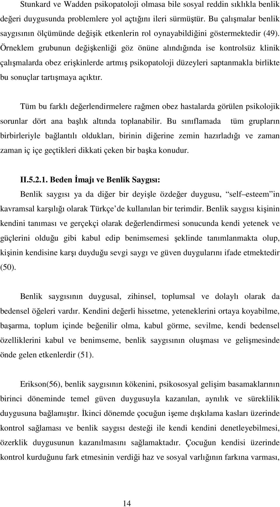 Örneklem grubunun değişkenliği göz önüne alındığında ise kontrolsüz klinik çalışmalarda obez erişkinlerde artmış psikopatoloji düzeyleri saptanmakla birlikte bu sonuçlar tartışmaya açıktır.