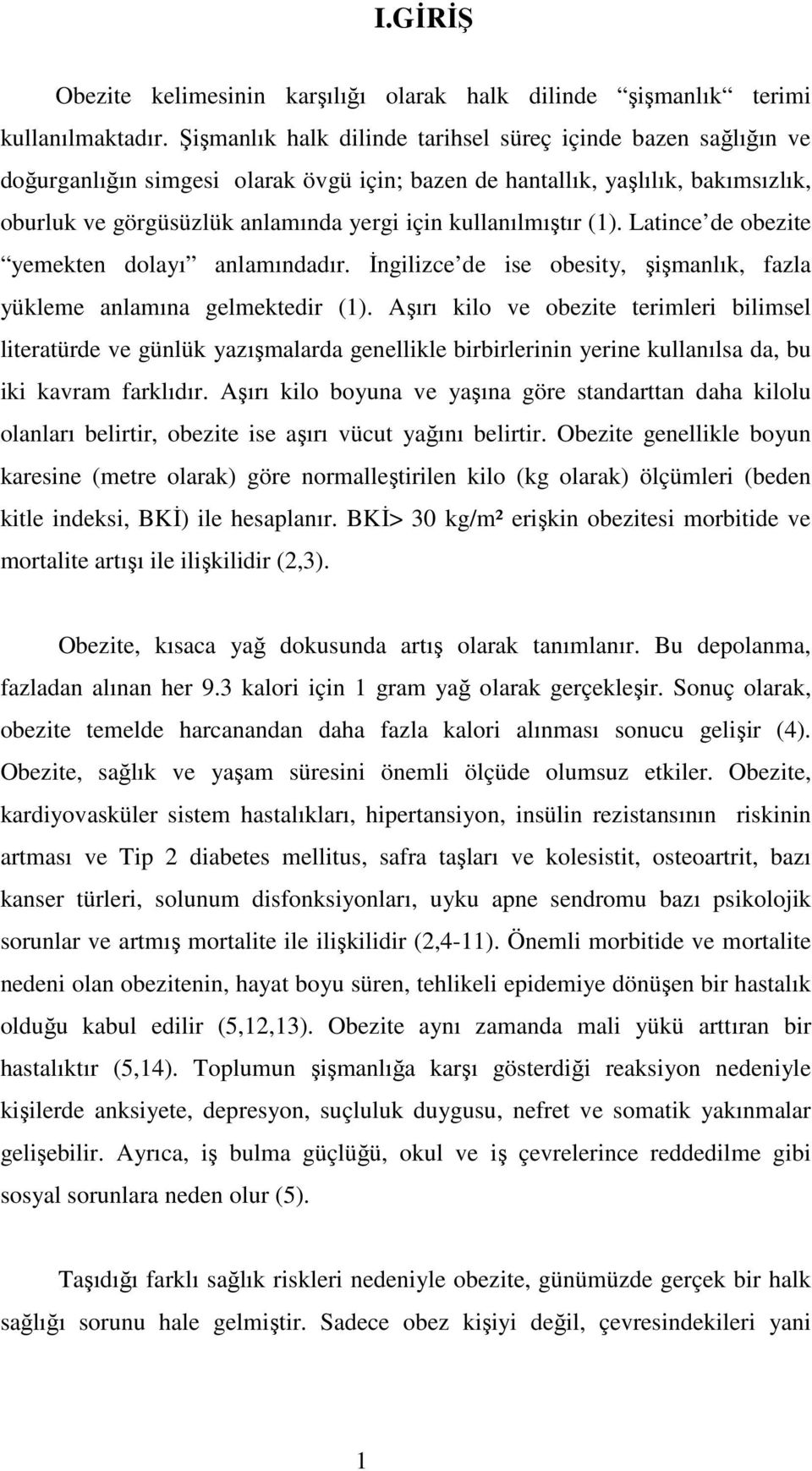 kullanılmıştır (1). Latince de obezite yemekten dolayı anlamındadır. İngilizce de ise obesity, şişmanlık, fazla yükleme anlamına gelmektedir (1).