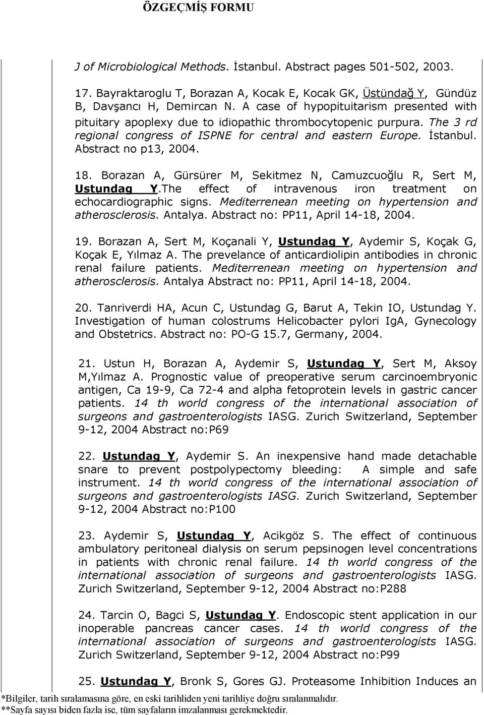 Abstract no p13, 2004. 18. Borazan A, Gürsürer M, Sekitmez N, Camuzcuoğlu R, Sert M, Ustundag Y.The effect of intravenous iron treatment on echocardiographic signs.