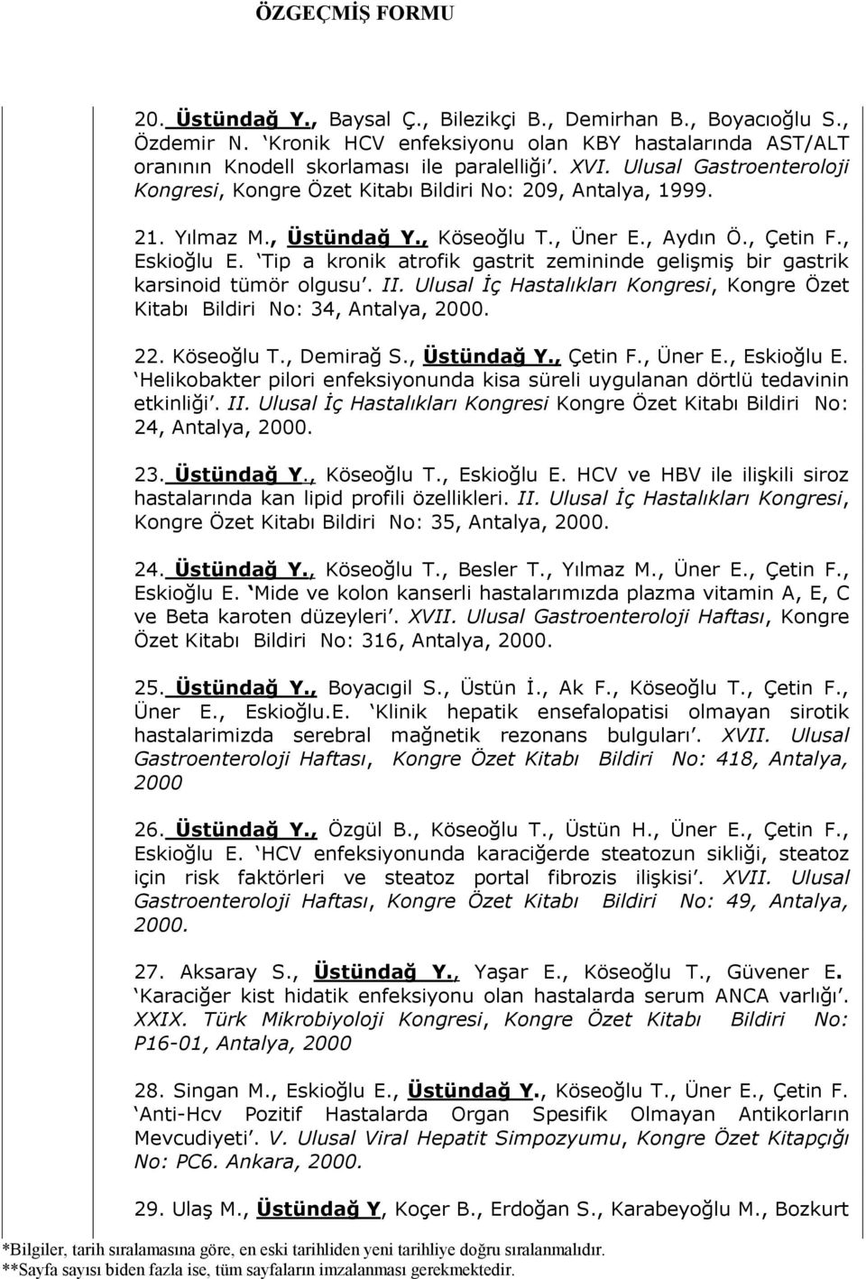 Tip a kronik atrofik gastrit zemininde gelişmiş bir gastrik karsinoid tümör olgusu. II. Ulusal İç Hastalıkları Kongresi, Kongre Özet Kitabı Bildiri No: 34, Antalya, 2000. 22. Köseoğlu T., Demirağ S.