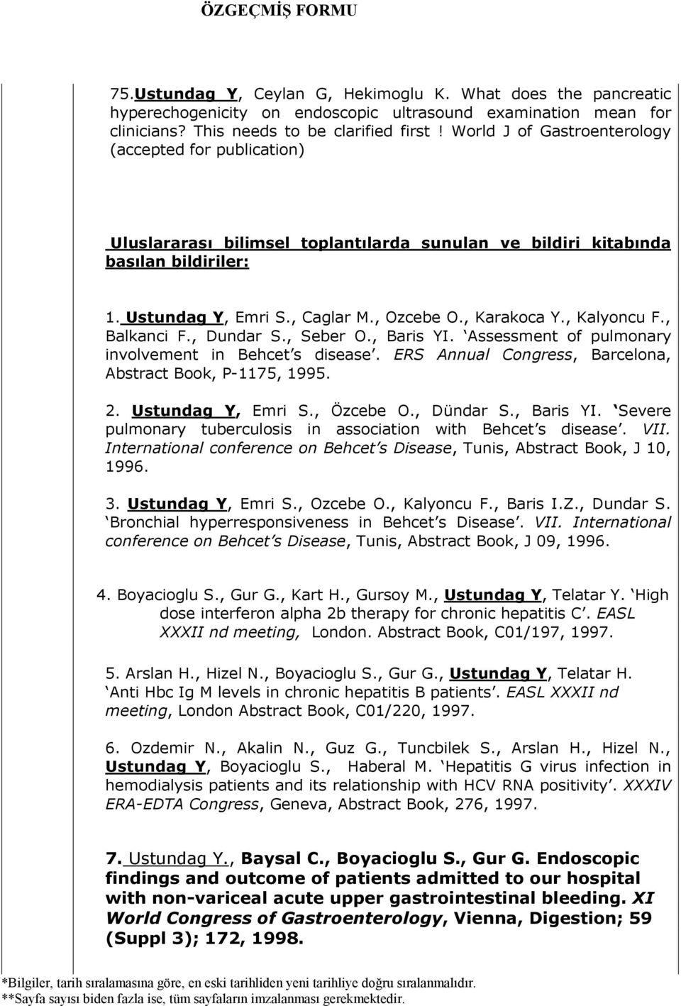 , Kalyoncu F., Balkanci F., Dundar S., Seber O., Baris YI. Assessment of pulmonary involvement in Behcet s disease. ERS Annual Congress, Barcelona, Abstract Book, P-1175, 1995. 2. Ustundag Y, Emri S.