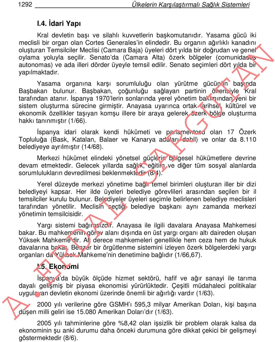 Senato da (Camara Alta) özerk bölgeler (comunidades autonomas) ve ada illeri dörder üyeyle temsil edilir. Senato seçimleri dört yılda bir yapılmaktadır.