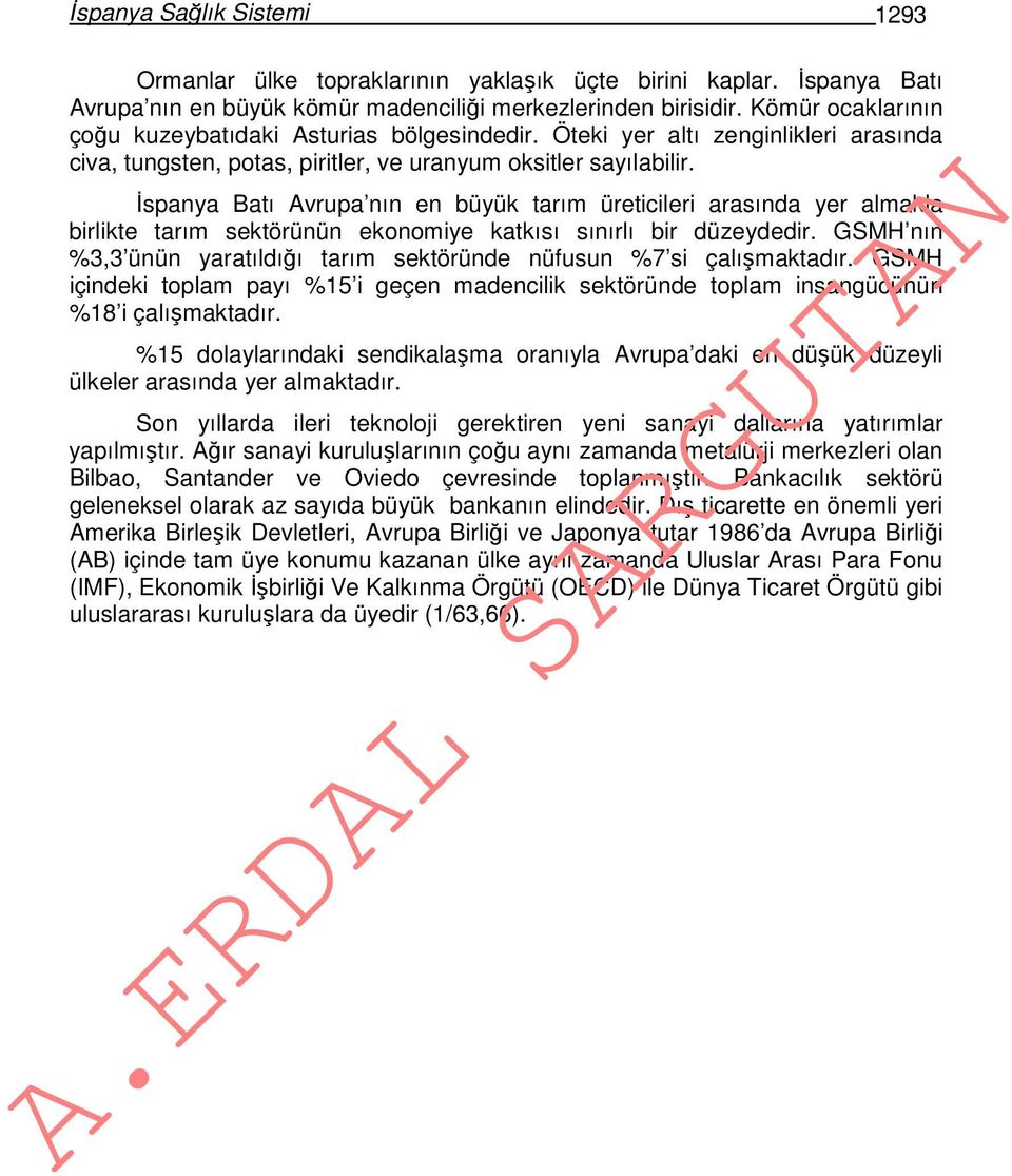 İspanya Batı Avrupa nın en büyük tarım üreticileri arasında yer almakla birlikte tarım sektörünün ekonomiye katkısı sınırlı bir düzeydedir.