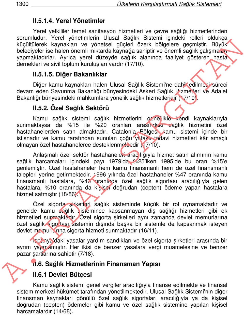 Büyük belediyeler ise halen önemli miktarda kaynağa sahiptir ve önemli sağlık çalışmaları yapmaktadırlar.