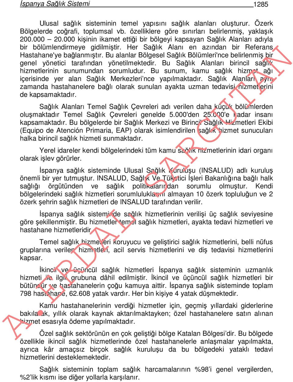 Bu alanlar Bölgesel Sağlık Bölümleri'nce belirlenmiş bir genel yönetici tarafından yönetilmektedir. Bu Sağlık Alanları birincil sağlık hizmetlerinin sunumundan sorumludur.