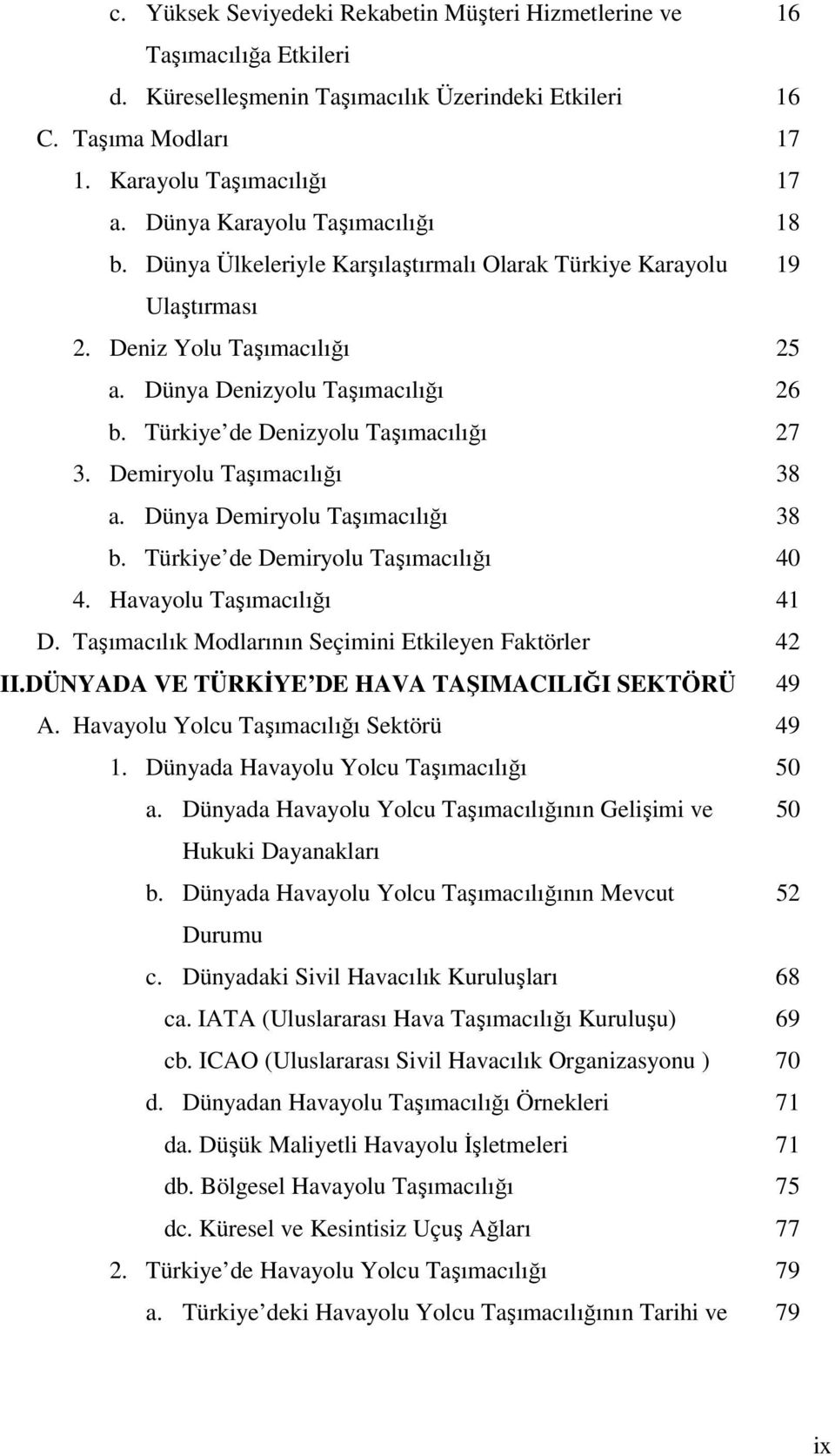 Türkiye de Denizyolu Taşımacılığı 27 3. Demiryolu Taşımacılığı 38 a. Dünya Demiryolu Taşımacılığı b. Türkiye de Demiryolu Taşımacılığı 38 40 4. Havayolu Taşımacılığı 41 D.