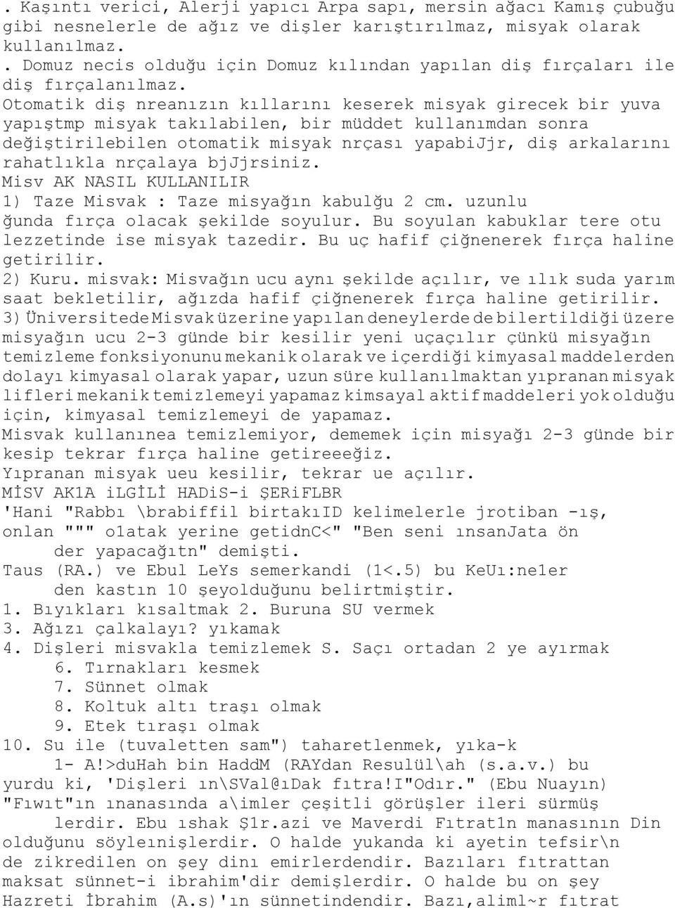 Otomatik diş nreanızın kıllarını keserek misyak girecek bir yuva yapıştmp misyak takılabilen, bir müddet kullanımdan sonra değiştirilebilen otomatik misyak nrçası yapabijjr, diş arkalarını rahatlıkla