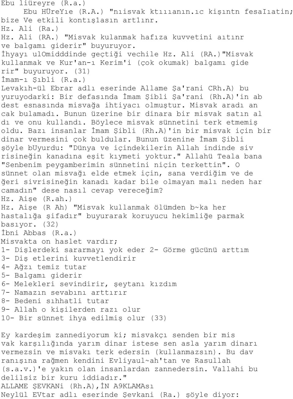 )"Misvak kullanmak ve Kur'an-ı Kerim'i (çok okumak) balgamı gide rir" buyuruyor. (31) İmam-ı Şıbli (R.a.) Levakıh-ül Ebrar adlı eserinde Allame Şa'rani CRh.