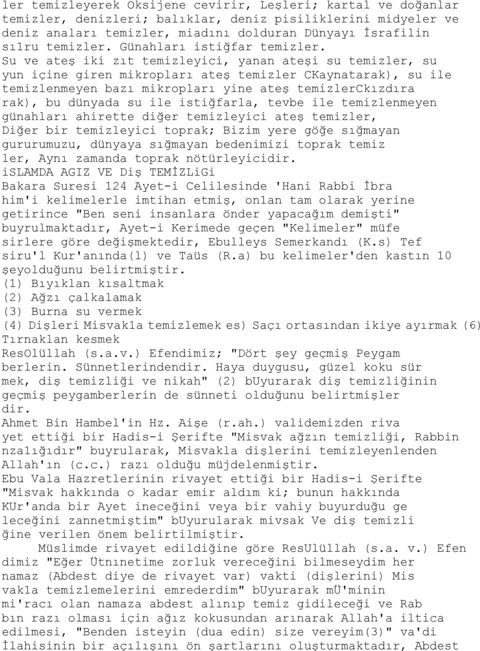 Su ve ateş iki zıt temizleyici, yanan ateşi su temizler, su yun içine giren mikropları ateş temizler CKaynatarak), su ile temizlenmeyen bazı mikropları yine ateş temizlerckızdıra rak), bu dünyada su