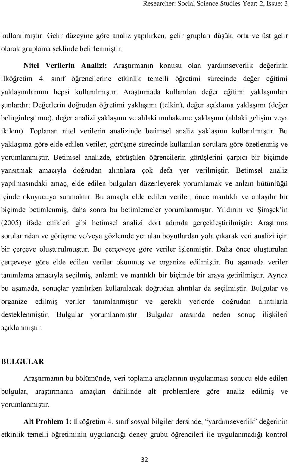 Araştırmada kullanılan değer eğitimi yaklaşımları şunlardır: Değerlerin doğrudan öğretimi yaklaşımı (telkin), değer açıklama yaklaşımı (değer belirginleştirme), değer analizi yaklaşımı ve ahlaki