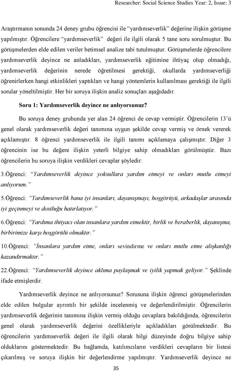 Görüşmelerde öğrencilere yardımseverlik deyince ne anladıkları, yardımseverlik eğitimine ihtiyaç olup olmadığı, yardımseverlik değerinin nerede öğretilmesi gerektiği, okullarda yardımseverliği