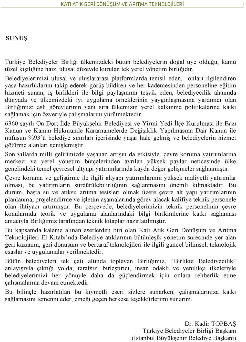 Belediyelerimizi ulusal ve uluslararası platformlarda temsil eden, onları ilgilendiren yasa hazırlıklarını takip ederek görüş bildiren ve her kademesinden personeline eğitim hizmeti sunan, iş