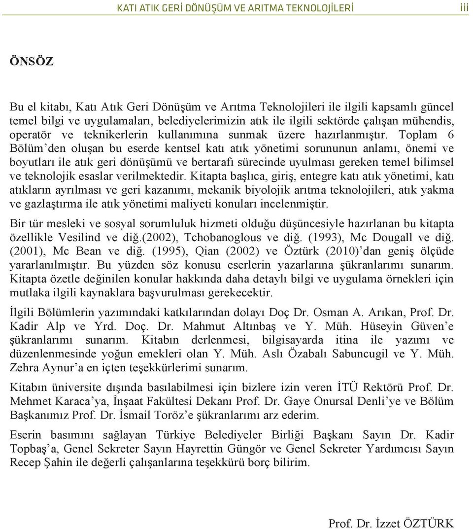 Toplam 6 Bölüm den oluşan bu eserde kentsel katı atık yönetimi sorununun anlamı, önemi ve boyutları ile atık geri dönüşümü ve bertarafı sürecinde uyulması gereken temel bilimsel ve teknolojik esaslar