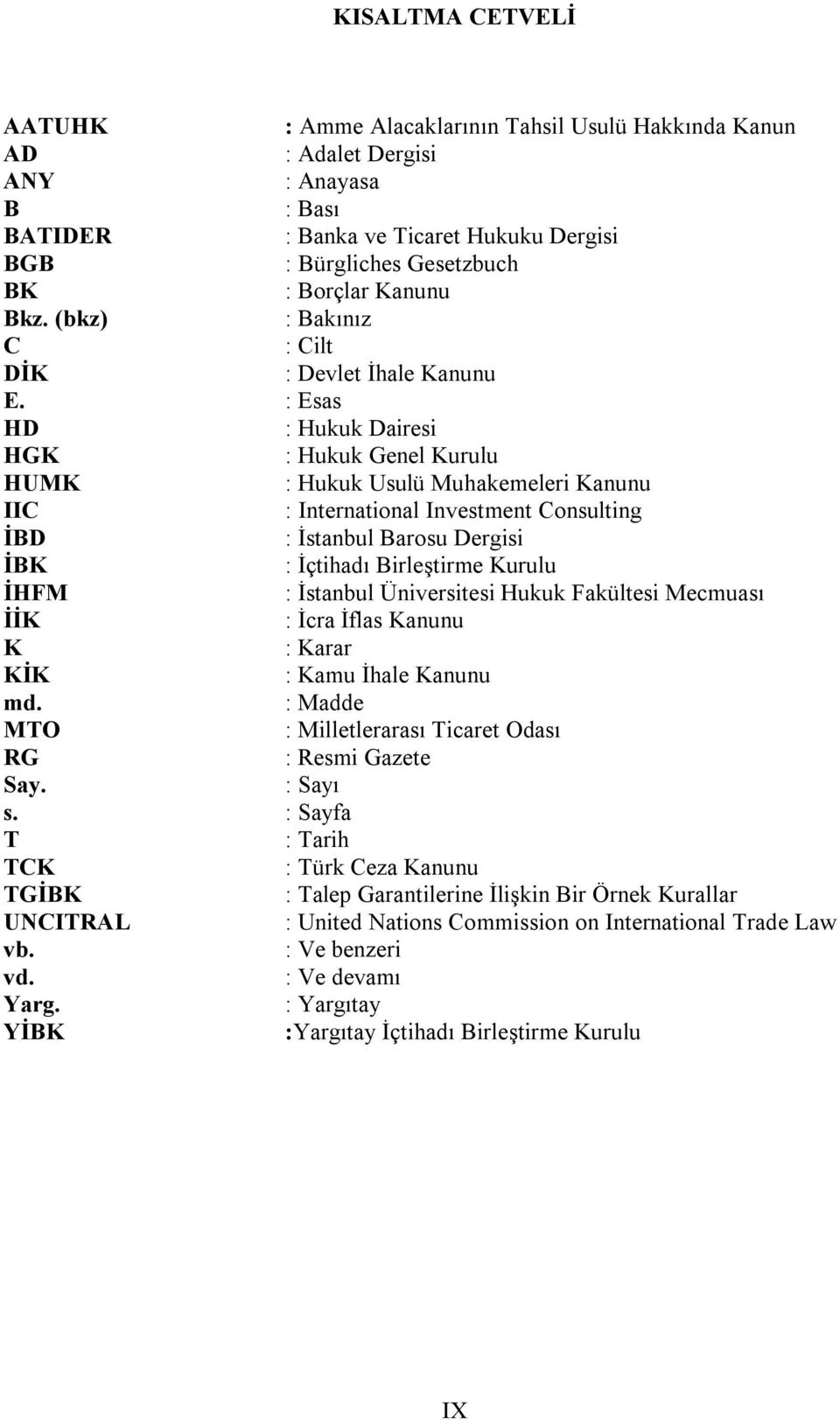 : Esas HD : Hukuk Dairesi HGK : Hukuk Genel Kurulu HUMK : Hukuk Usulü Muhakemeleri Kanunu IIC : International Investment Consulting İBD : İstanbul Barosu Dergisi İBK : İçtihadı Birleştirme Kurulu