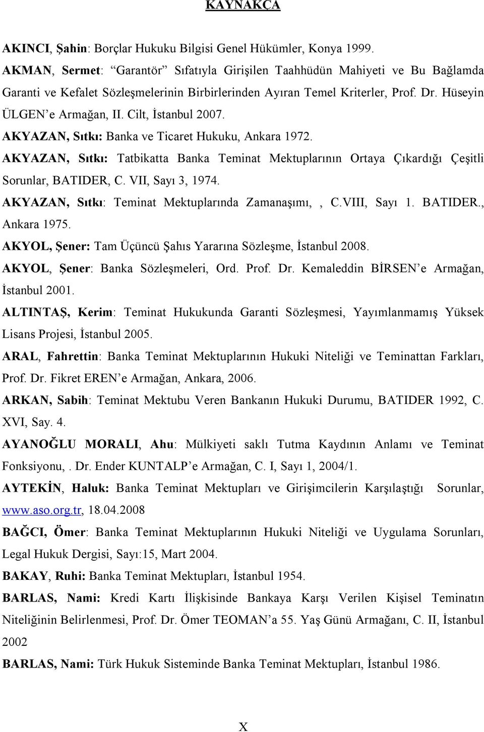 Cilt, İstanbul 2007. AKYAZAN, Sıtkı: Banka ve Ticaret Hukuku, Ankara 1972. AKYAZAN, Sıtkı: Tatbikatta Banka Teminat Mektuplarının Ortaya Çıkardığı Çeşitli Sorunlar, BATIDER, C. VII, Sayı 3, 1974.